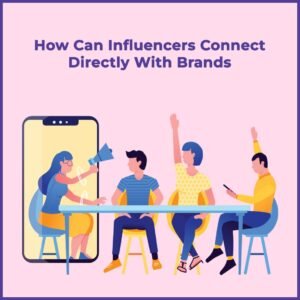 Read more about the article How Can Influencers Connect Directly With Brands?